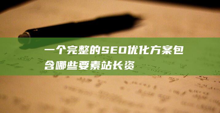 一個(gè)完整的SEO優(yōu)化方案包含哪些要素-站長(zhǎng)資訊