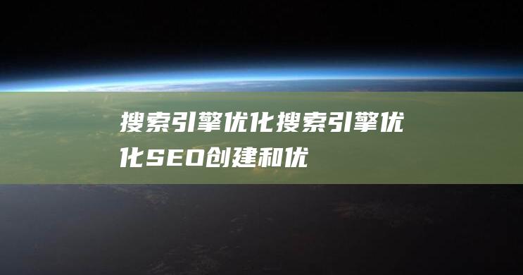 搜索引擎優(yōu)化搜索引擎優(yōu)化(SEO)：創(chuàng)建和優(yōu)化相關(guān)、權(quán)威內(nèi)容的實(shí)踐搜索引擎優(yōu)化是啥-站長(zhǎng)資訊